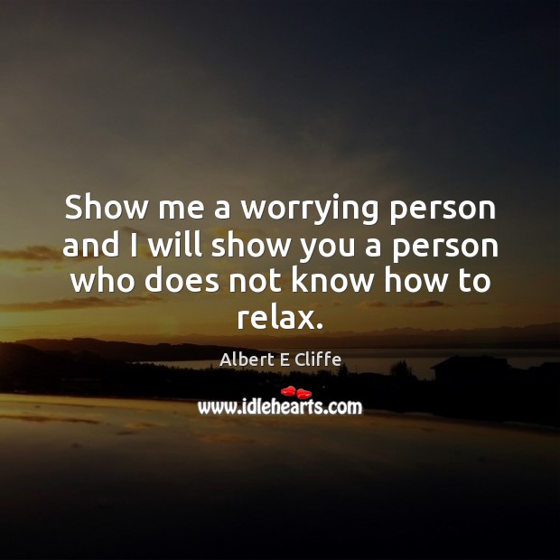 Show me a worrying person and I will show you a person who does not know how to relax. Image