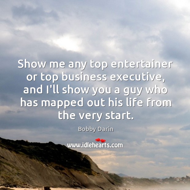 Show me any top entertainer or top business executive, and I’ll show Bobby Darin Picture Quote