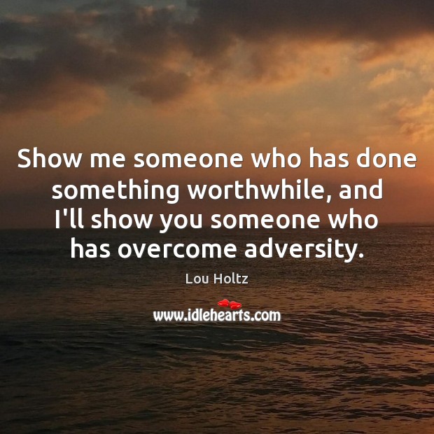 Show me someone who has done something worthwhile, and I’ll show you Lou Holtz Picture Quote