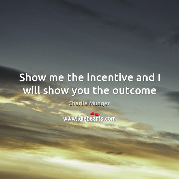 Show me the incentive and I will show you the outcome Charlie Munger Picture Quote