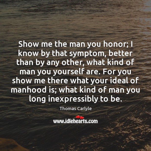 Show me the man you honor; I know by that symptom, better Image