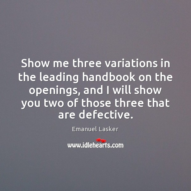Show me three variations in the leading handbook on the openings, and Emanuel Lasker Picture Quote