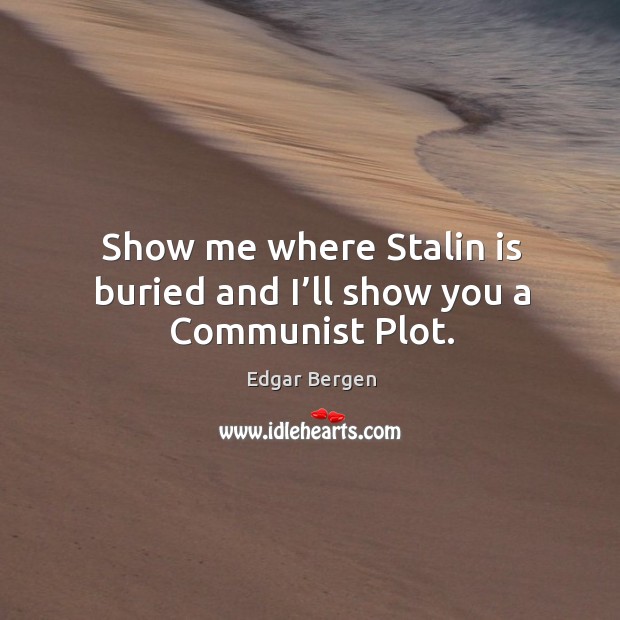 Show me where stalin is buried and I’ll show you a communist plot. Image