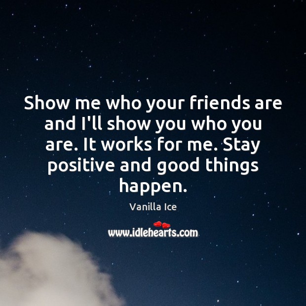 Show me who your friends are and I’ll show you who you Stay Positive Quotes Image