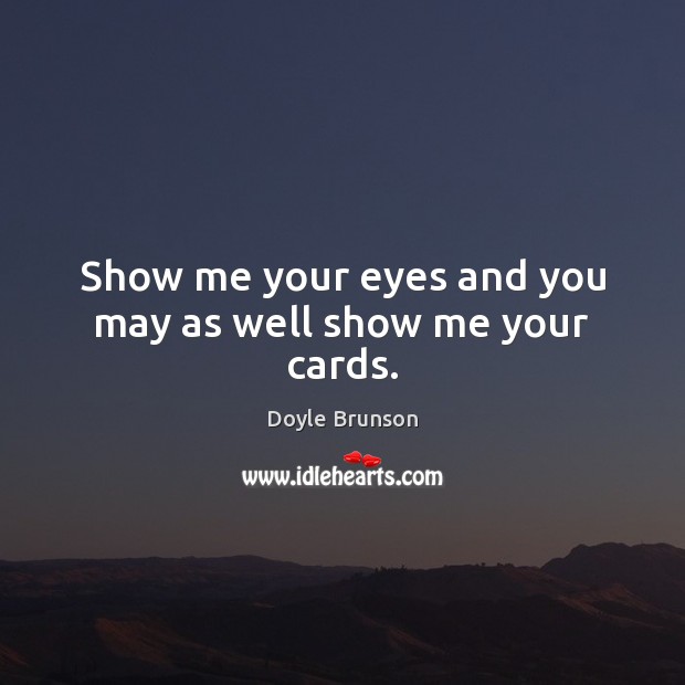 Show me your eyes and you may as well show me your cards. Doyle Brunson Picture Quote