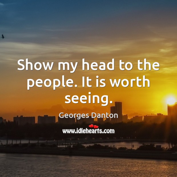 Show my head to the people. It is worth seeing. Worth Quotes Image