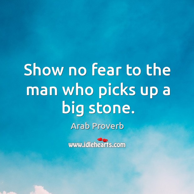 Show no fear to the man who picks up a big stone. Arab Proverbs Image