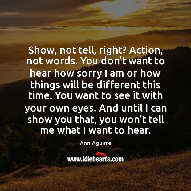 Show, not tell, right? Action, not words. You don’t want to Ann Aguirre Picture Quote