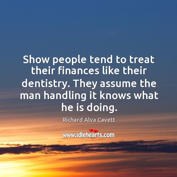 Show people tend to treat their finances like their dentistry. Image