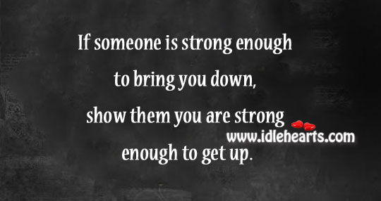 Show them you are strong enough to get up. Image