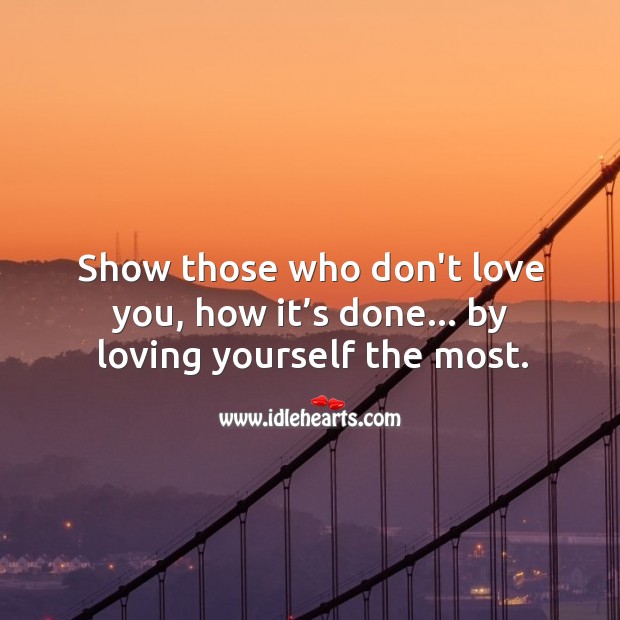 Show those who don’t love you, how it’s done by… loving yourself the most. Motivational Quotes Image