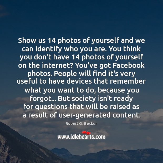 Show us 14 photos of yourself and we can identify who you are. Robert O. Becker Picture Quote