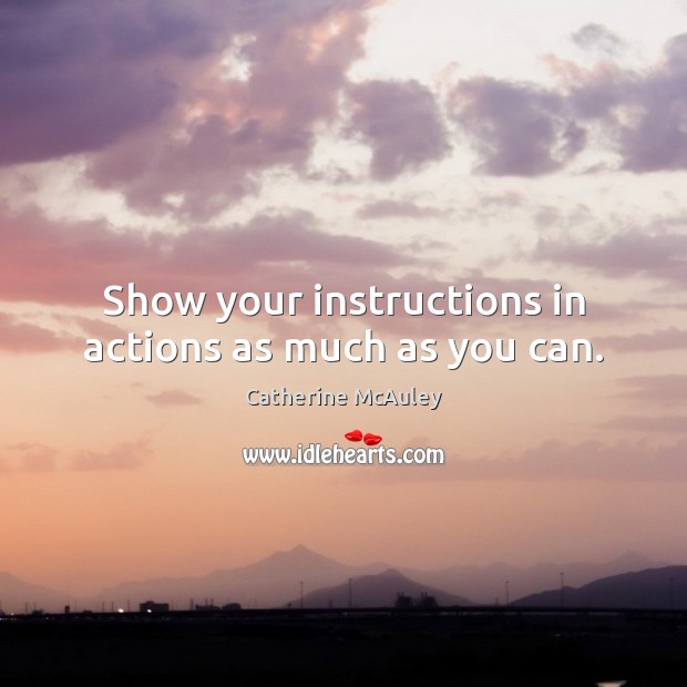 Show your instructions in actions as much as you can. Image