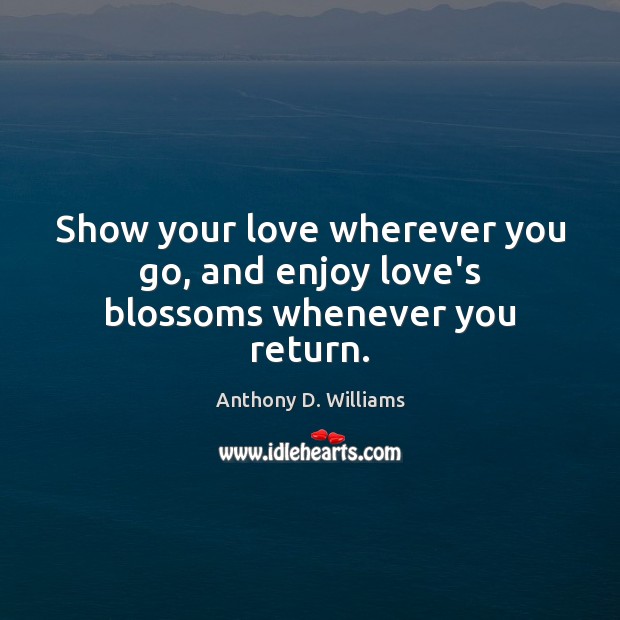 Show your love wherever you go, and enjoy love’s blossoms whenever you return. Image