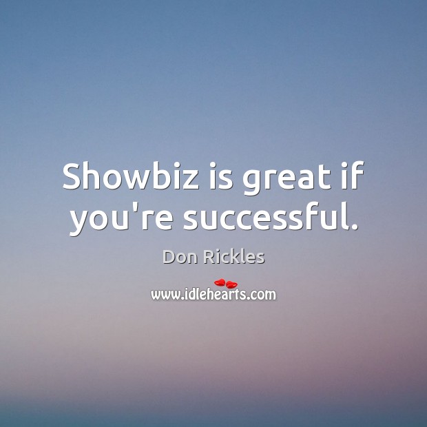 Showbiz is great if you’re successful. Image