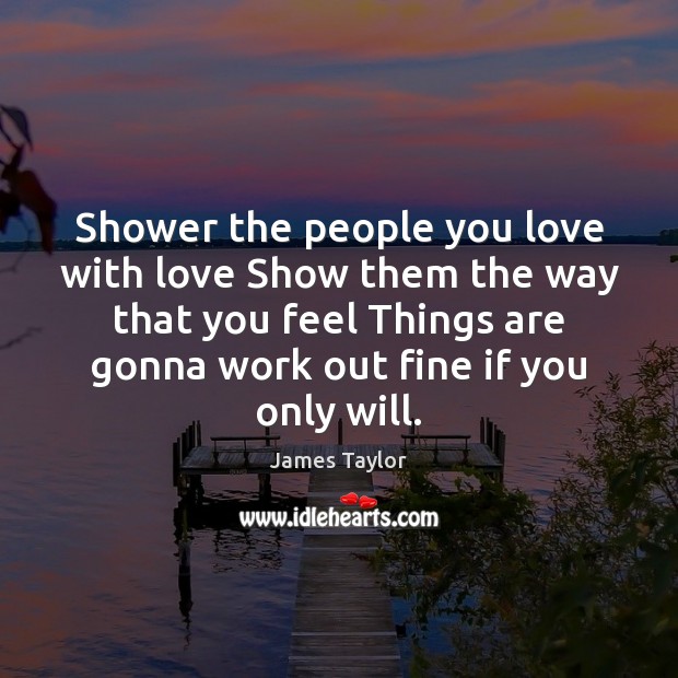 Shower the people you love with love Show them the way that Image
