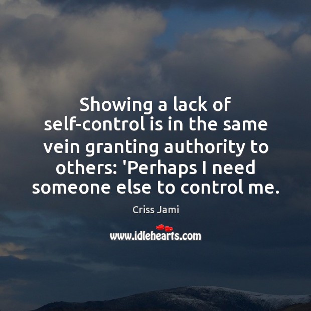 Showing a lack of self-control is in the same vein granting authority Self-Control Quotes Image