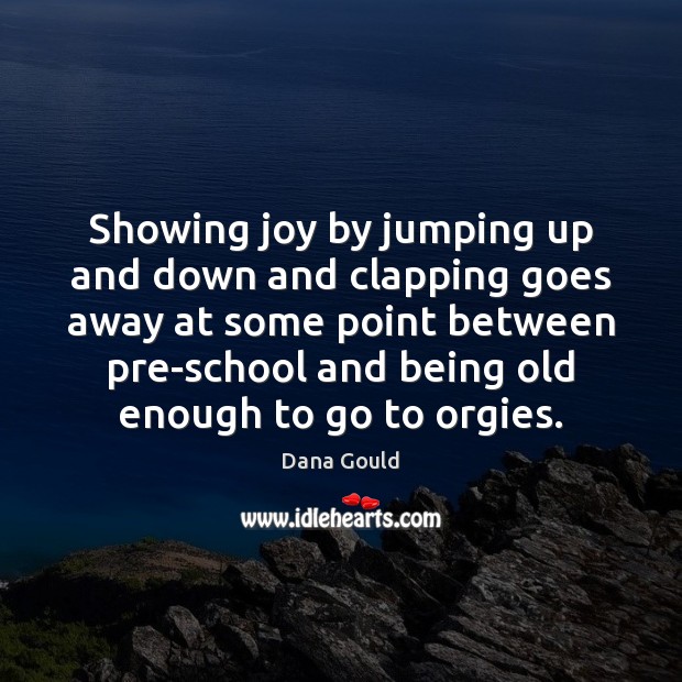 Showing joy by jumping up and down and clapping goes away at Dana Gould Picture Quote