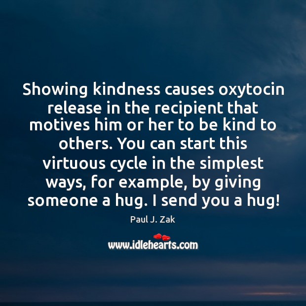 Showing kindness causes oxytocin release in the recipient that motives him or Paul J. Zak Picture Quote