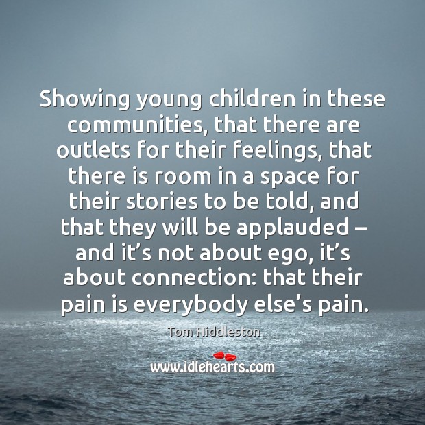 Showing young children in these communities, that there are outlets for their feelings Pain Quotes Image