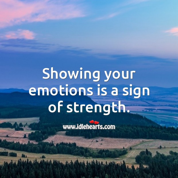 Showing your emotions is a sign of strength. Strength Quotes Image