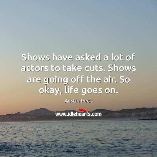 Shows have asked a lot of actors to take cuts. Shows are Austin Peck Picture Quote