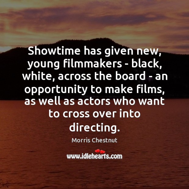 Showtime has given new, young filmmakers – black, white, across the board Morris Chestnut Picture Quote