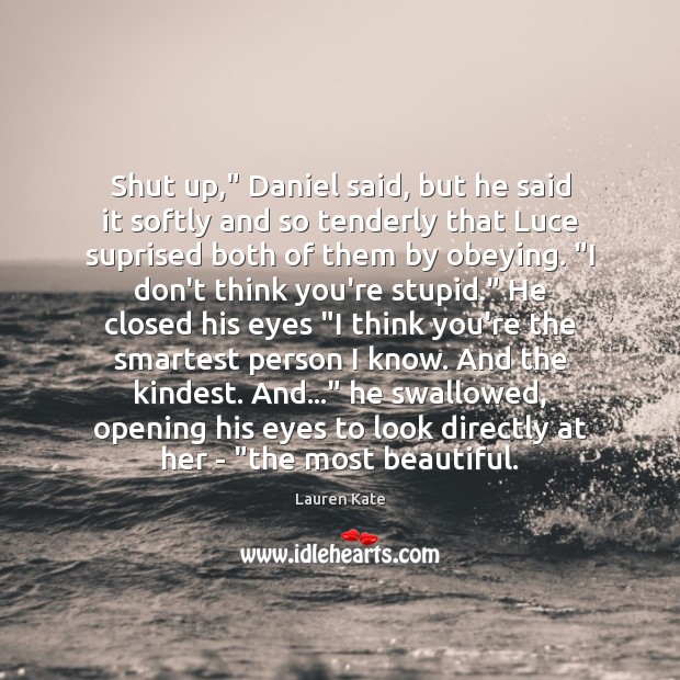 Shut up,” Daniel said, but he said it softly and so tenderly Lauren Kate Picture Quote