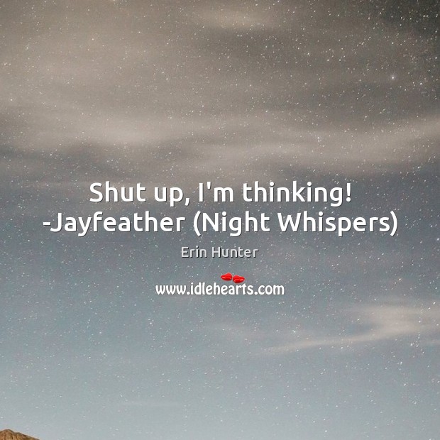 Shut up, I’m thinking! -Jayfeather (Night Whispers) Erin Hunter Picture Quote