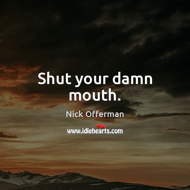 Shut your damn mouth. Nick Offerman Picture Quote