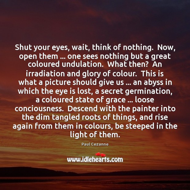 Shut your eyes, wait, think of nothing.  Now, open them … one sees Image