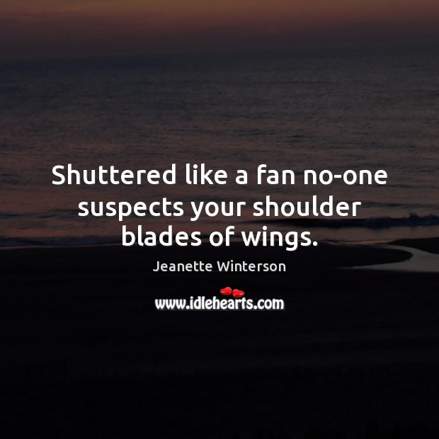Shuttered like a fan no-one suspects your shoulder blades of wings. Image