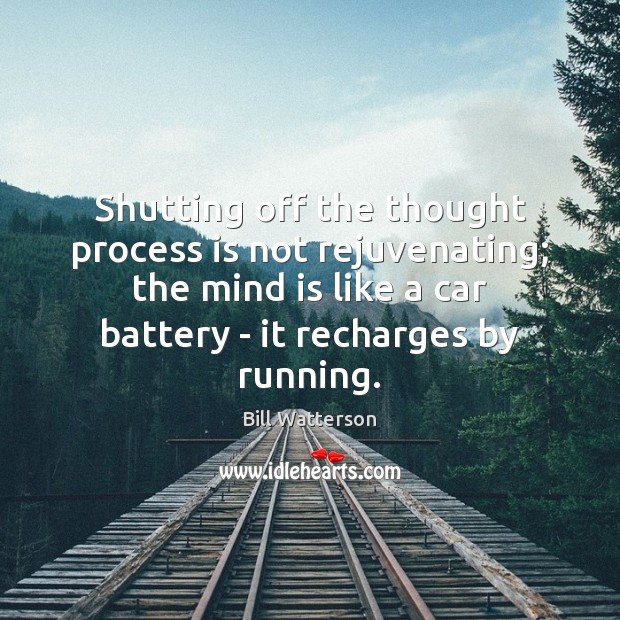 Shutting off the thought process is not rejuvenating; the mind is like Bill Watterson Picture Quote
