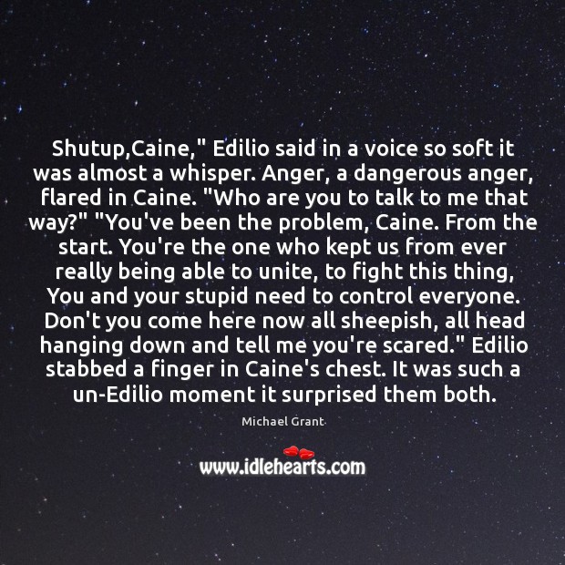 Shutup,Caine,” Edilio said in a voice so soft it was almost Michael Grant Picture Quote