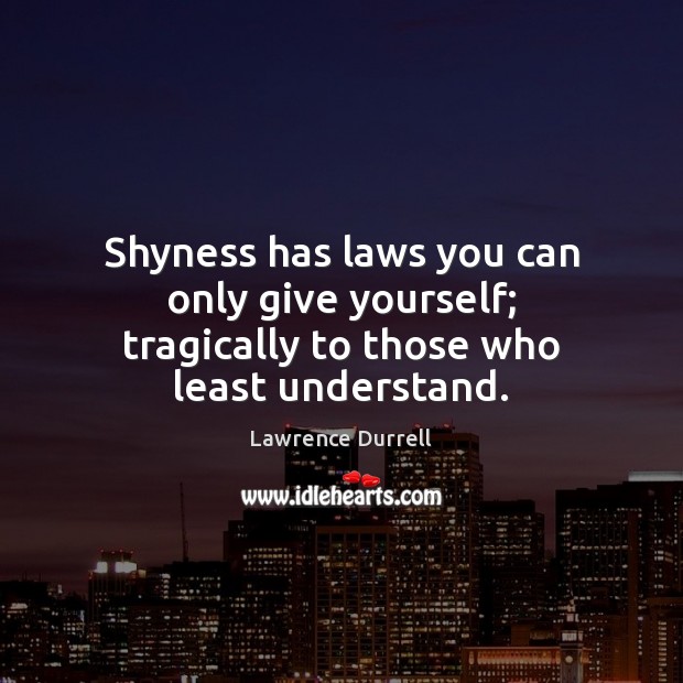 Shyness has laws you can only give yourself; tragically to those who least understand. Image