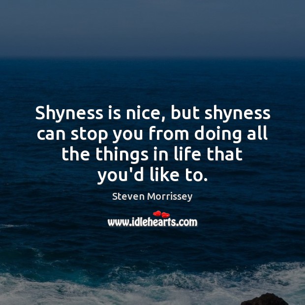 Shyness is nice, but shyness can stop you from doing all the Steven Morrissey Picture Quote