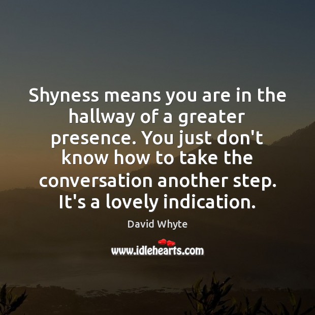 Shyness means you are in the hallway of a greater presence. You Image