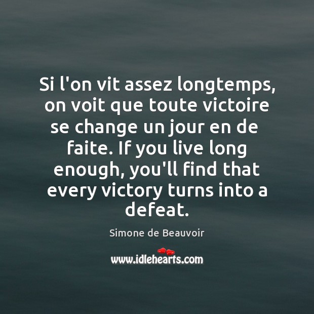Si l’on vit assez longtemps, on voit que toute victoire se change Simone de Beauvoir Picture Quote