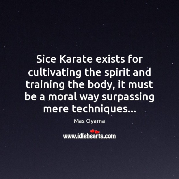 Sice Karate exists for cultivating the spirit and training the body, it Mas Oyama Picture Quote