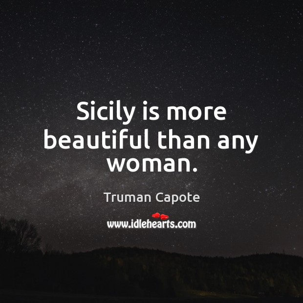 Sicily is more beautiful than any woman. Truman Capote Picture Quote