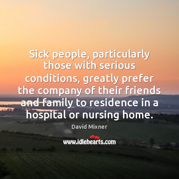Sick people, particularly those with serious conditions, greatly prefer the company of Image