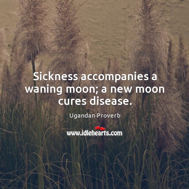 Sickness accompanies a waning moon; a new moon cures disease. Ugandan Proverbs Image