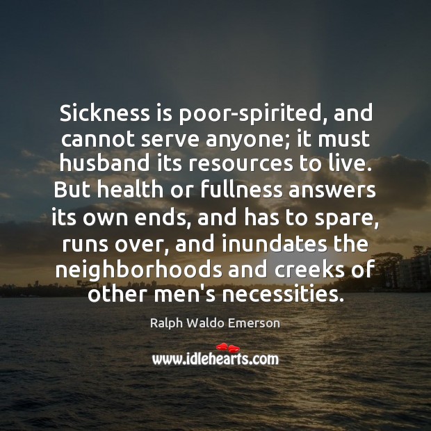 Sickness is poor-spirited, and cannot serve anyone; it must husband its resources Image