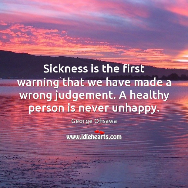 Sickness is the first warning that we have made a wrong judgement. George Ohsawa Picture Quote