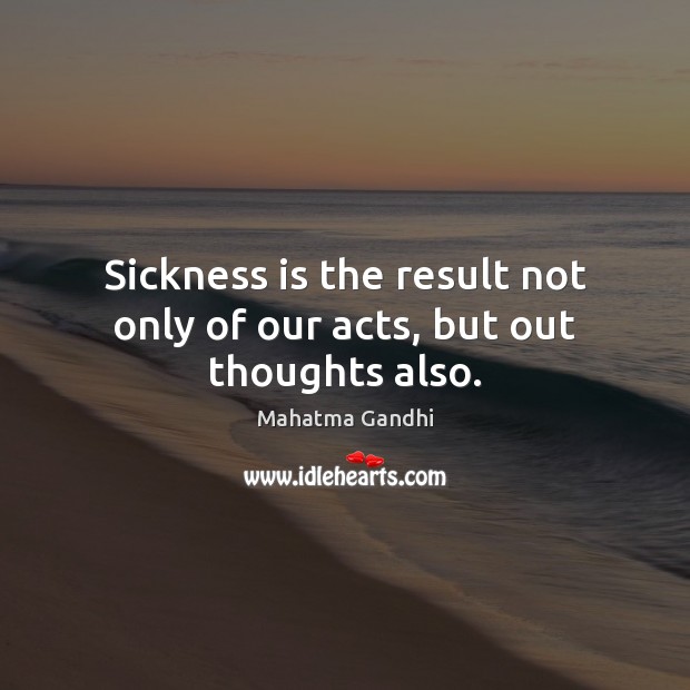 Sickness is the result not only of our acts, but out thoughts also. Image