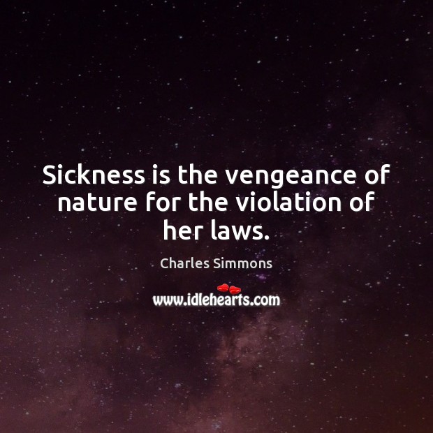Sickness is the vengeance of nature for the violation of her laws. Image