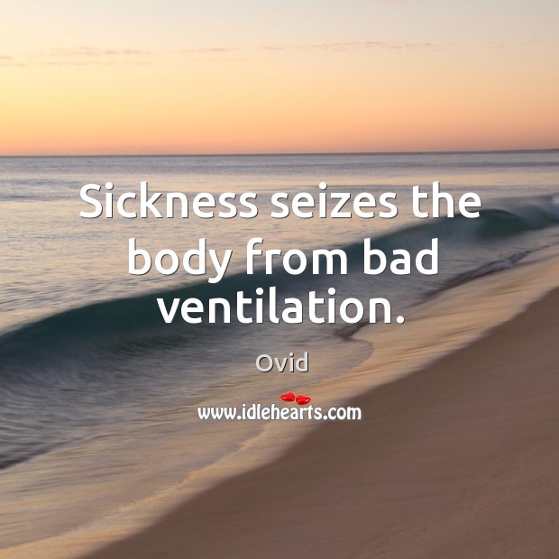 Sickness seizes the body from bad ventilation. Ovid Picture Quote