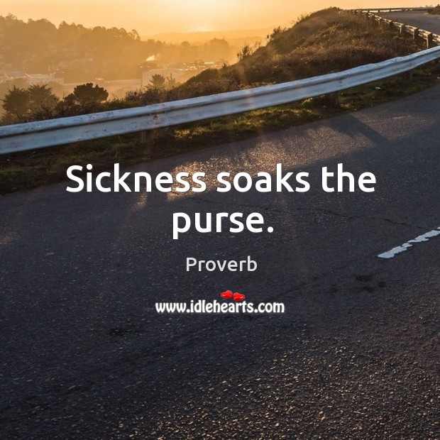 Sickness soaks the purse. Image