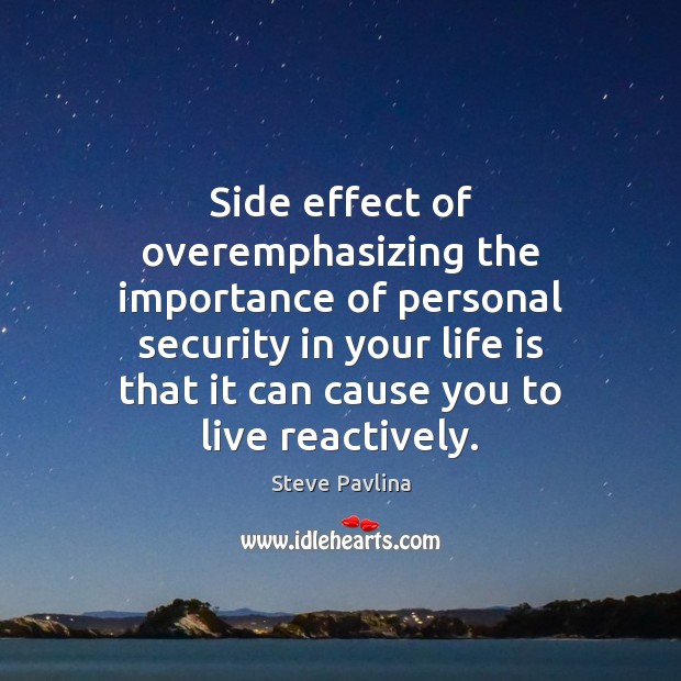 Side effect of overemphasizing the importance of personal security in your life Steve Pavlina Picture Quote