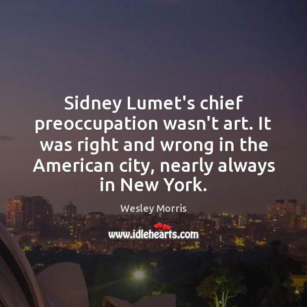 Sidney Lumet’s chief preoccupation wasn’t art. It was right and wrong in Wesley Morris Picture Quote